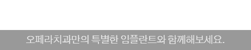 임플란트 / 오페라치과만의 특별한 임플란트와 함께해보세요.