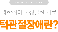 과학적이고 정밀한 치료 / 턱관절장애란?